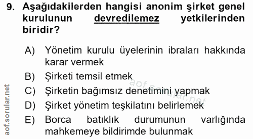 9. soru: Aşağıdakilerden hangisi anonim şirket genel kurulunun devredilemez yetkilerinden biridir? A) Yönetim kurulu üyelerini…