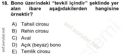 18. soru: Bono üzerindeki "tevkil içindir" şeklinde yer alan ibare aşağıdakilerden hangisine örnektir? A) Tahsil cirosu B) Rehi…