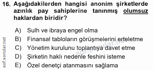 16. soru: Aşağıdakilerden hangisi anonim şirketlerde azınlık pay sahiplerine tanınmış olumsuz haklardan biridir? A) Sulh ve ibr…