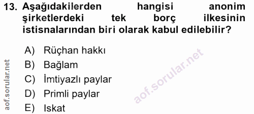 13. soru: Aşağıdakilerden hangisi anonim şirketlerdeki tek borç ilkesinin istisnalarından biri olarak kabul edilebilir? A) Rüçh…