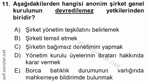 11. soru: Aşağıdakilerden hangisi anonim şirket genel kurulunun devredilemez yetkilerinden biridir? A) Şirket yönetim teşkilatı…