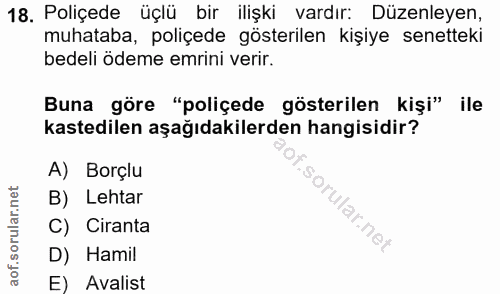 18. soru: Poliçede üçlü bir ilişki vardır: Düzenleyen, muhataba, poliçede gösterilen kişiye senetteki bedeli ödeme emrini verir…