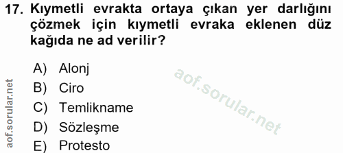 17. soru: Kıymetli evrakta ortaya çıkan yer darlığını çözmek için kıymetli evraka eklenen düz kağıda ne ad verilir? A) Alonj B)…