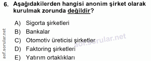 6. soru: Aşağıdakilerden hangisi anonim şirket olarak kurulmak zorunda değildir? A) Sigorta şirketleri B) Bankalar C) Otomotiv…