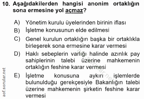 10. soru: Aşağıdakilerden hangisi anonim ortaklığın sona ermesine yol açmaz? A) Yönetim kurulu üyelerinden birinin iflası B) İş…