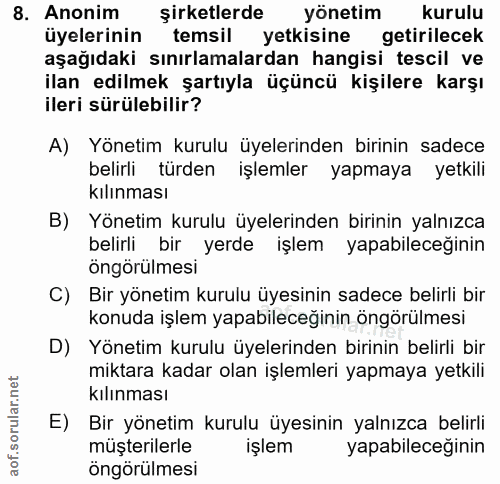 8. soru: Anonim şirketlerde yönetim kurulu üyelerinin temsil yetkisine getirilecek aşağıdaki sınırlamalardan hangisi tescil ve…
