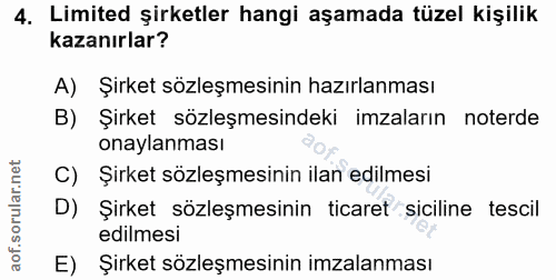 4. soru: Limited şirketler hangi aşamada tüzel kişilik kazanırlar? A) Şirket sözleşmesinin hazırlanması B) Şirket sözleşmesind…