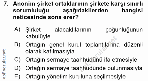 7. soru: Anonim şirket ortaklarının şirkete karşı sınırlı sorumluluğu aşağıdakilerden hangisi neticesinde sona erer? A) Şirket…