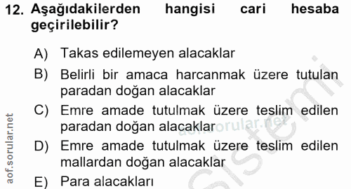 12. soru: Aşağıdakilerden hangisi cari hesaba geçirilebilir? A) Takas edilemeyen alacaklar B) Belirli bir amaca harcanmak üzere…