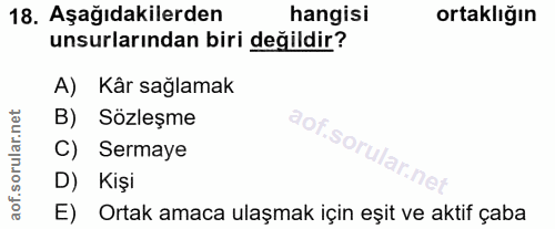 18. soru: Aşağıdakilerden hangisi ortaklığın unsurlarından biri değildir? A) Kår sağlamak B) Sözleşme aof.so. C) Sermaye D) Kiş…