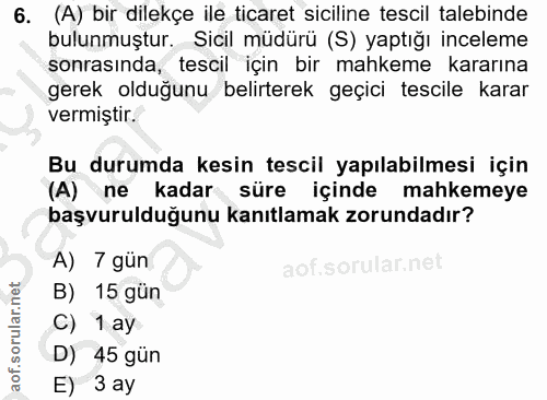 6. soru: (A) bir dilekçe ile ticaret siciline tescil talebinde bulunmuştur. Sicil müdürü (S) yaptığı inceleme sonrasında, tesc…