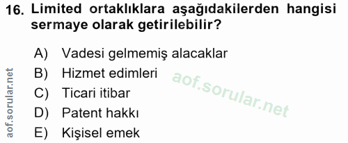 16. soru: Limited ortaklıklara aşağıdakilerden hangisi sermaye olarak getirilebilir? A) Vadesi gelmemiş alacaklar B) Hizmet edi…