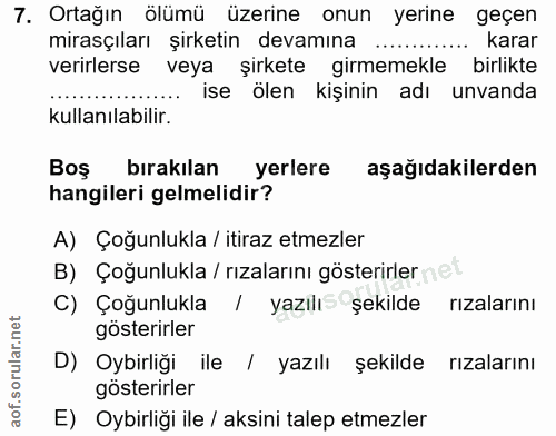 7. soru: Ortağın ölümü üzerine onun yerine geçen mirasçıları şirketin devamına ... karar verirlerse veya şirkete girmemekle bi…