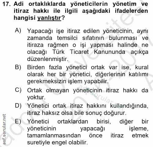17. soru: Adi ortaklıklarda yöneticilerin yönetim ve itiraz hakkı ile ilgili aşağıdaki ifadelerden hangisi yanlıştır? A) Yapaca…