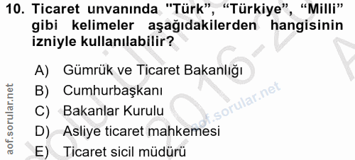 10. soru: Ticaret unvanında "Türk", "Türkiye", "Milli" gibi kelimeler aşağıdakilerden hangisinin izniyle kullanılabilir? A) Güm…