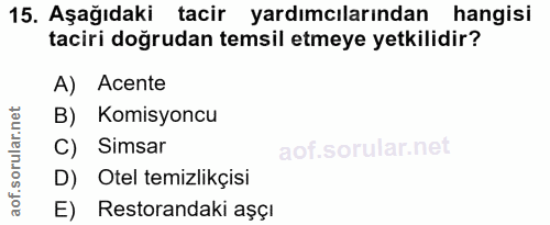 15. soru: Aşağıdaki tacir yardımcılarından • hangisi taciri doğrudan temsil etmeye yetkilidir? A) Acente B) Komisyoncu C) Simsa…