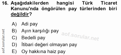 16. soru: Aşağıdakilerden hangisi Türk Ticaret Kanunu'nda öngörülen pay türlerinden biri değildir? A) Adi pay B) Ayın karşılığı…