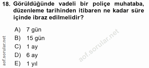 18. soru: Görüldüğünde vadeli bir poliçe muhataba, düzenleme tarihinden itibaren ne kadar süre içinde ibraz edilmelidir? A) 7 g…