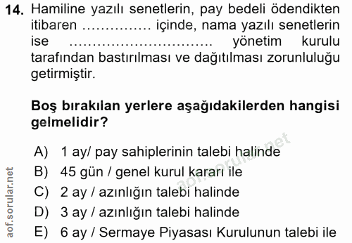 14. soru: Hamiline yazılı senetlerin, pay bedeli ödendikten itibaren ..... içinde, nama yazılı senetlerin ise yönetim kurulu ta…