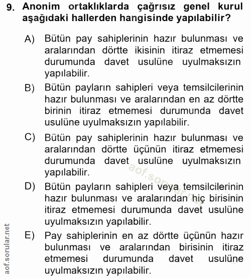 9. soru: Anonim ortaklıklarda çağrısız genel kurul aşağıdaki hallerden hangisinde yapılabilir? A) Bütün pay sahiplerinin hazır…