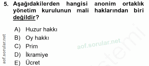 5. soru: Aşağıdakilerden hangisi anonim ortaklık yönetim kurulunun mali haklarından biri değildir? A) Huzur hakkı B) Oy hakkı…