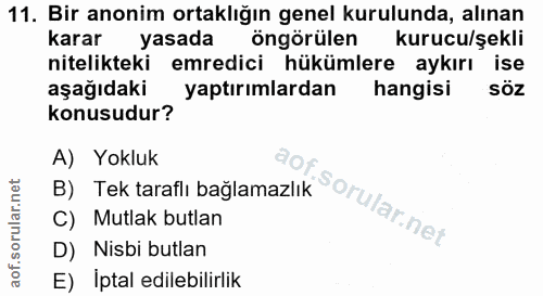 11. soru: Bir anonim ortaklığın genel kurulunda, alınan karar yasada öngörülen kurucu/şekli nitelikteki emredici hükümlere aykı…