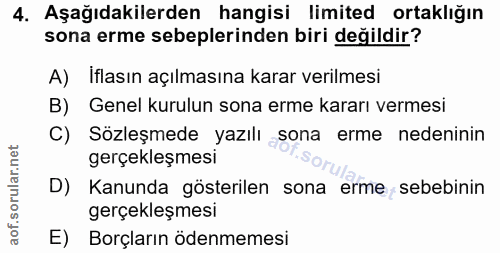 4. soru: Aşağıdakilerden hangisi limited ortaklığın sona erme sebeplerinden biri değildir? A) Iflasın açılmasına karar verilme…