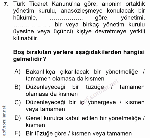 7. soru: Türk Ticaret Kanunu'na göre, anonim ortaklık yönetim kurulu, anasözleşmeye konulacak bir hükümle, göre, yönetimi, bir…