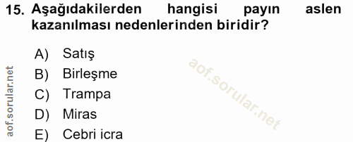 15. soru: Aşağıdakilerden hangisi payın aslen kazanılması nedenlerinden biridir? A) Satış B) Birleşme C) Trampa D) Miras E) Ceb…