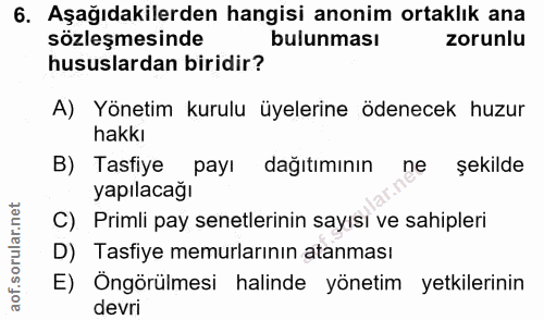 6. soru: Aşağıdakilerden hangisi anonim ortaklık ana sözleşmesinde bulunması zorunlu hususlardan biridir? A) Yönetim kurulu üy…