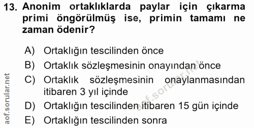 13. soru: Anonim ortaklıklarda paylar için çıkarma primi öngörülmüş ise, primin tamamı ne zaman ödenir? A) Ortaklığın tescilind…