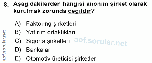 8. soru: Aşağıdakilerden hangisi anonim şirket olarak kurulmak zorunda değildir? A) Faktoring şirketleri B) Yatırım ortaklıkla…
