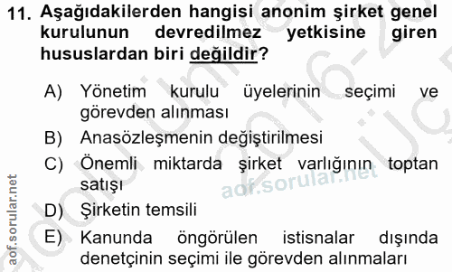 11. soru: Aşağıdakilerden hangisi anonim şirket genel kurulunun devredilmez yetkisine giren hususlardan biri değildir? A) Yönet…