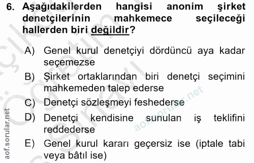 6. soru: Aşağıdakilerden hangisi anonim şirket denetçilerinin mahkemece seçileceği hallerden biri değildir? A) Genel kurul den…