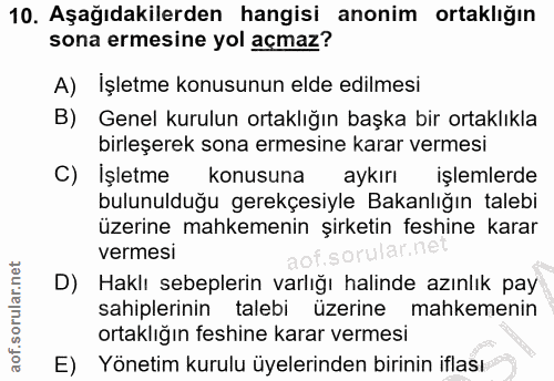 10. soru: Aşağıdakilerden hangisi anonim ortaklığın sona ermesine yol açmaz? A) İşletme konusunun elde edilmesi B) Genel kurulu…