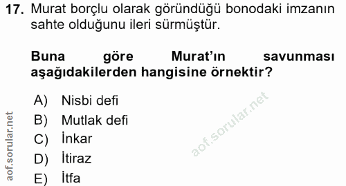 17. soru: Murat borçlu olarak göründüğü bonodaki imzanın sahte olduğunu ileri sürmüştür. Buna göre Murat'in savunması aşağıdaki…