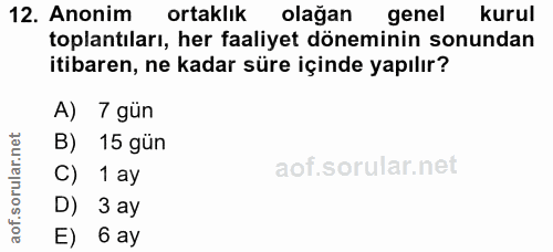 12. soru: Anonim ortaklık olağan genel kurul toplantıları, her faaliyet döneminin sonundan itibaren, ne kadar süre içinde yapıl…