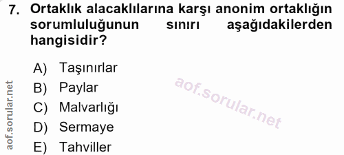 7. soru: Ortaklık alacaklılarına karşı anonim ortaklığın sorumluluğunun Sınırı aşağıdakilerden hangisidir? A) Taşınırlar B) Pa…