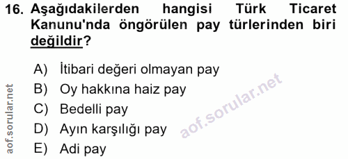 16. soru: Aşağıdakilerden hangisi Türk Ticaret Kanunu'nda öngörülen pay türlerinden biri değildir? A) Itibari değeri olmayan pa…