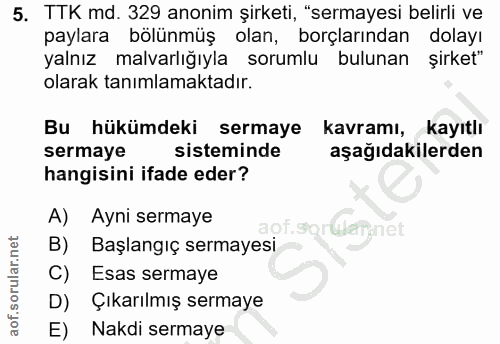 5. soru: TTK md. 329 anonim şirketi, "sermayesi belirli ve paylara bölünmüş olan, borçlarından dolayı yalnız malvarlığıyla sor…