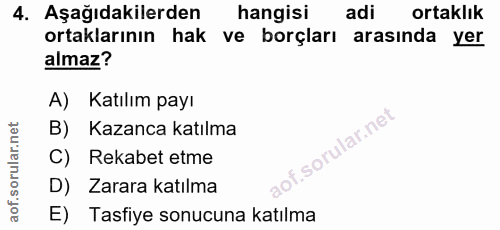 4. soru: Aşağıdakilerden hangisi adi ortaklık ortaklarının hak ve borçları arasında yer almaz? A) Katılım payı B) Kazanca katı…