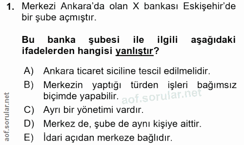 1. soru: Merkezi Ankara'da olan X bankası Eskişehir'de bir şube açmıştır. Bu banka şubesi ile ilgili aşağıdaki ifadelerden han…
