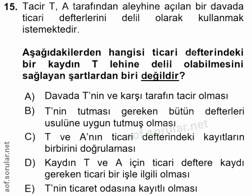 15. soru: Tacir T, A tarafından aleyhine açılan bir davada ticari defterlerini delil olarak kullanmak istemektedir. Aşağıdakile…