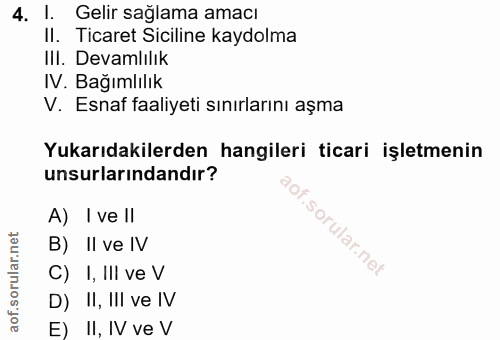 4. soru: l. Gelir sağlama amacı Il. Ticaret Siciline kaydolma III. Devamlılık IV. Bağımlılık V. Esnaf faaliyeti sınırlarını aş…