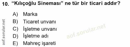 10. soru: "Kılıçoğlu Sineması" ne tür bir ticari addır? A) Marka B) Ticaret unvanı C) İşletme unvanı D) İşletme adı E) Mahreç i…