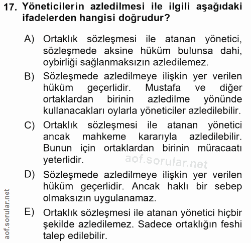 17. soru: Yöneticilerin azledilmesi ile ilgili aşağıdaki ifadelerden hangisi doğrudur? A) Ortaklık sözleşmesi ile atanan yöneti…