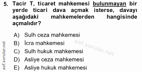 5. soru: Tacir T, ticaret mahkemesi bulunmayan bir yerde ticari dava açmak isterse, davayı aşağıdaki mahkemelerden hangisinde…