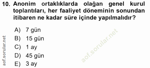 10. soru: Anonim ortaklıklarda olağan genel kurul toplantıları, her faaliyet döneminin sonundan itibaren ne kadar süre içinde y…