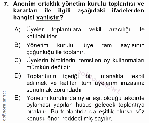 7. soru: Anonim ortaklık yönetim kurulu toplantısı ve kararları ile ilgili aşağıdaki ifadelerden hangisi yanlıştır? A) Üyeler…