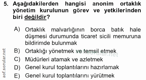 5. soru: Aşağıdakilerden hangisi anonim ortaklık yönetim kurulunun görev ve yetkilerinden biri değildir? A) Ortaklık malvarlığ…